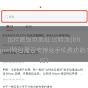 比特派钱包地址 比特派(Bitpie)钱包是否支持免手续费功能？