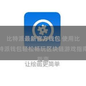 比特派最新官方钱包 使用比特派钱包轻松畅玩区块链游戏指南