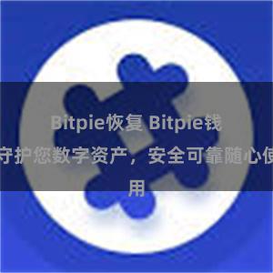 Bitpie恢复 Bitpie钱包守护您数字资产，安全可靠随心使用