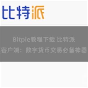 Bitpie教程下载 比特派客户端：数字货币交易必备神器